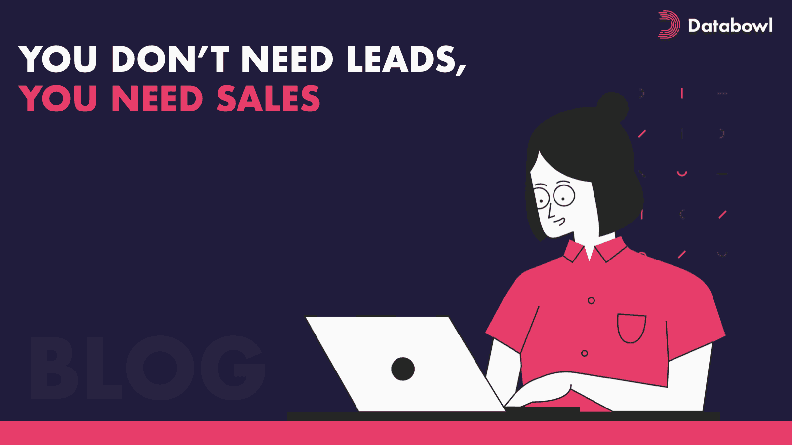 You Don’t Need Leads, You Need Sales
