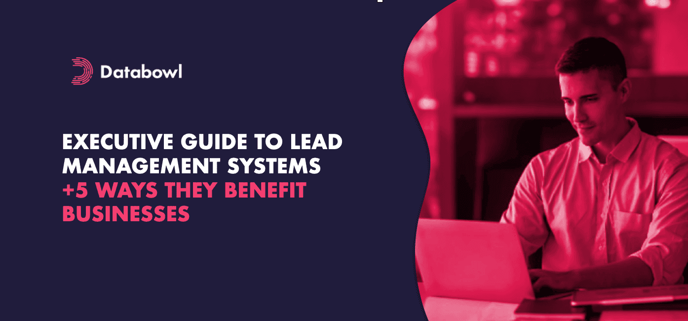 Executive Guide to Lead Management Systems + 5 Ways They Benefit Businesses